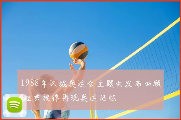 1988年汉城奥运会主题曲发布回顾 经典旋律再现奥运记忆