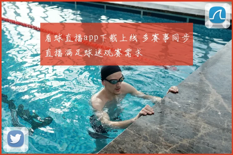 看球直播app下载上线 多赛事同步直播满足球迷观赛需求