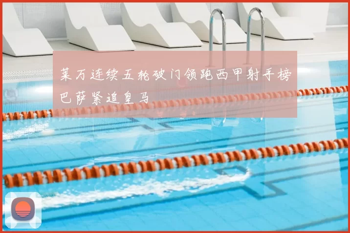 莱万连续五轮破门领跑西甲射手榜巴萨紧追皇马