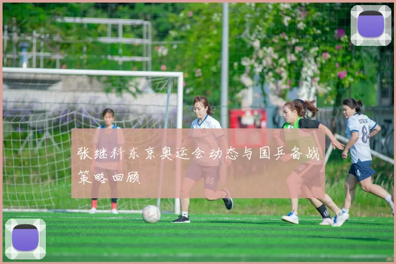 张继科东京奥运会动态与国乒备战策略回顾