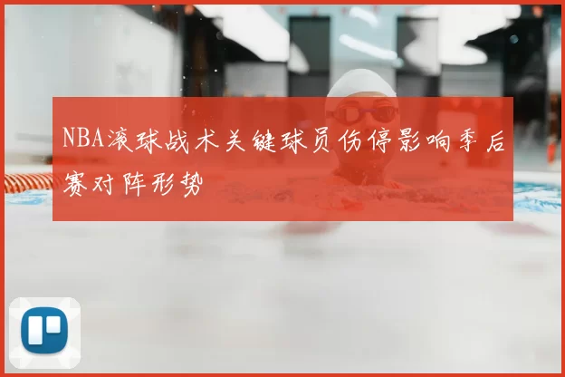 NBA滚球战术关键球员伤停影响季后赛对阵形势